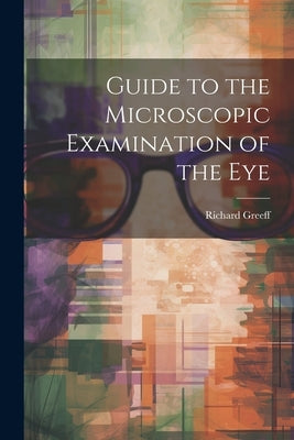 Guide to the Microscopic Examination of the Eye by Greeff, Richard