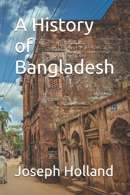 A History of Bangladesh by Holland, Joseph