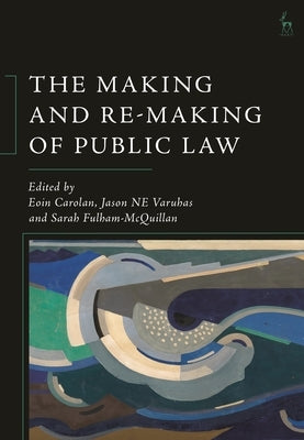 The Making and Re-Making of Public Law by Varuhas, Jason Ne
