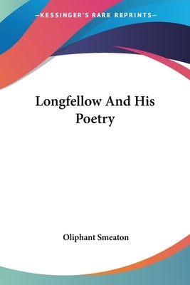 Longfellow And His Poetry by Smeaton, Oliphant