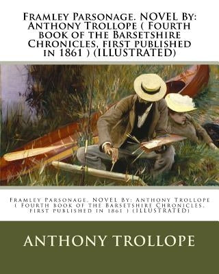 Framley Parsonage. NOVEL By: Anthony Trollope ( Fourth book of the Barsetshire Chronicles, first published in 1861 ) (ILLUSTRATED) by Trollope, Anthony