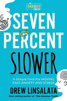 Seven Percent Slower - A Simple Trick For Moving Past Anxiety And Stress by Linsalata, Drew