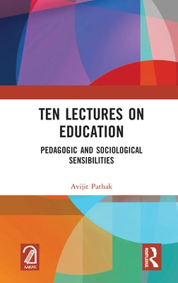 Ten Lectures on Education: Pedagogic and Sociological Sensibilities by Pathak, Avijit