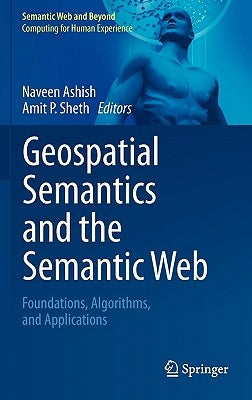 Geospatial Semantics and the Semantic Web: Foundations, Algorithms, and Applications by Ashish, Naveen