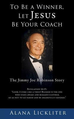 To Be a Winner, Let Jesus Be Your Coach: The Jimmy Joe Robinson Story by Lickliter, Alana