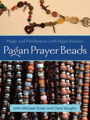 Pagan Prayer Beads: Magic and Meditation with Pagan Rosaries by Greer, John Michael