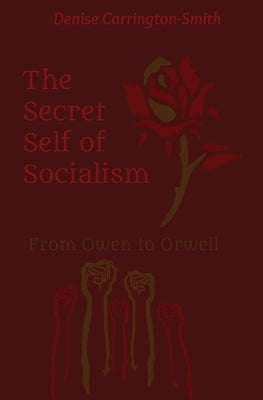 The Secret Self of Socialism: From Owen to Orwell by Carrington-Smith, Denise