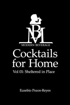 Cocktails for Home: Vol 01: Sheltered in Place by Pozos-Reyes, Eusebio