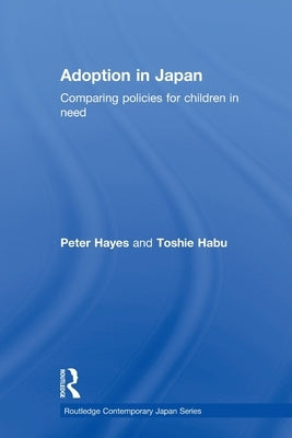 Adoption in Japan: Comparing Policies for Children in Need by Hayes, Peter