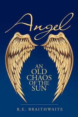 Angel: An Old Chaos of the Sun by Braithwaite, R. E.