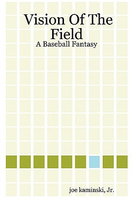 Vision of the Field: A Baseball Fantasy by Kaminski, Joe, Jr.