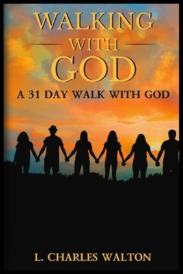 Walking With God: A 31 Day Walk With God by Walton, Pastor L. Charles