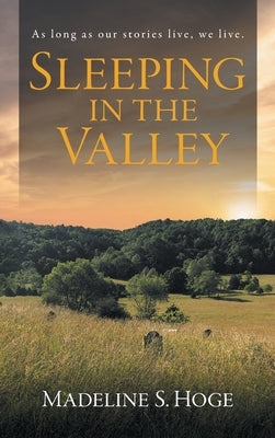 Sleeping In the Valley: As long as our story lives, we live. by Hoge, Madeline S.