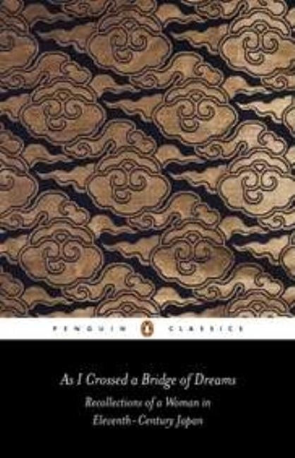 As I Crossed a Bridge of Dreams: Recollections of a Woman in Eleventh-Century Japan by Lady Sarashina