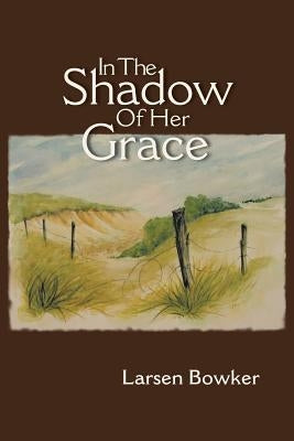 In the Shadow of Her Grace by Bowker, Larsen