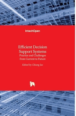 Efficient Decision Support Systems: Practice and Challenges From Current to Future by Jao, Chiang