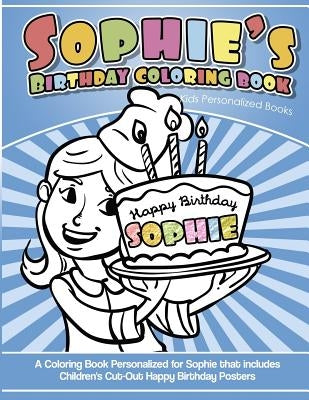 Sophie's Birthday Coloring Book Kids Personalized Books: A Coloring Book Personalized for Sophie that includes Children's Cut Out Happy Birthday Poste by Books, Sophie's