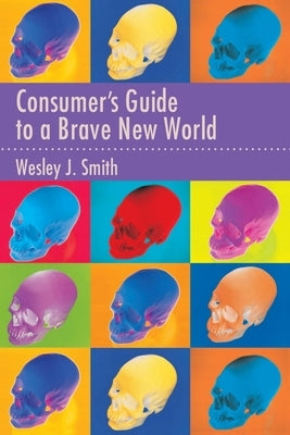 Consumer's Guide to a Brave New World by Smith, Wesley J.