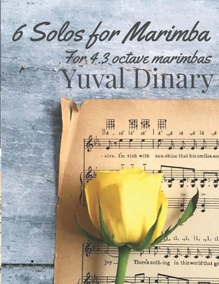 6 Solos for Marimba: Playable on a 4.3 octave marimba by the intermediate soloist. by Dinary, Yuval