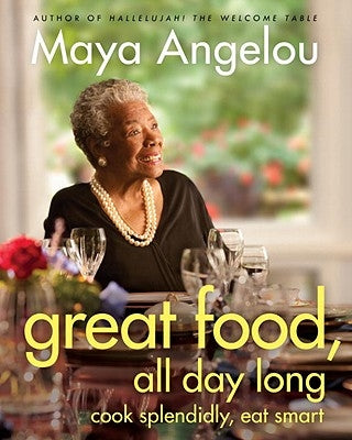 Great Food, All Day Long: Cook Splendidly, Eat Smart: A Cookbook by Angelou, Maya