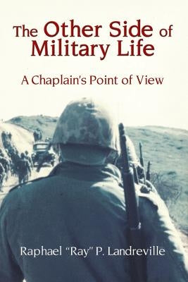 THE OTHER SIDE OF MILITARY LIFE - A Chaplain's Point of View by Landreville, Raphael Ray P.