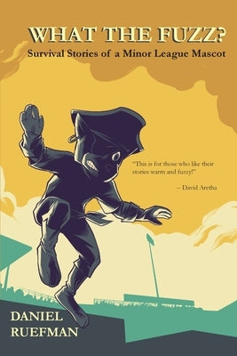 What the Fuzz? Survival Stories of a Minor League Mascot by Ruefman, Daniel