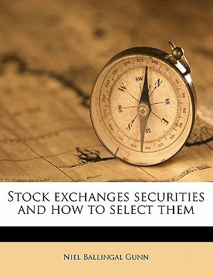 Stock Exchanges Securities and How to Select Them by Gunn, Niel Ballingal