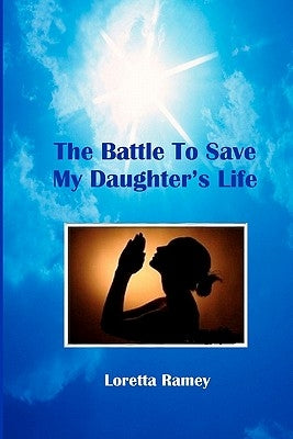 The Battle to Save My Daughter's Life by Ramey, Loretta