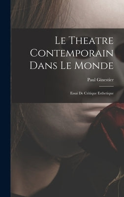 Le Theatre Contemporain Dans Le Monde: Essai De Critique Esthetique by Ginestier, Paul