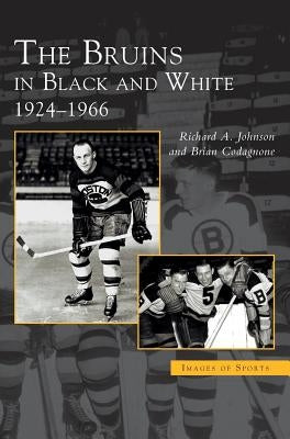 Bruins in Black and White: 1924-1966 by Johnson, Robert A.