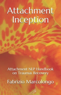 Attachment Inception: Attachment NLP Handbook on Traumas Recovery by Marcolongo, Fabrizio