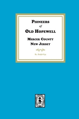 Pioneers of Old Hopewell with Sketches of her Revolutionary Heroes, Mercer County, NJ by Ege, Ralph