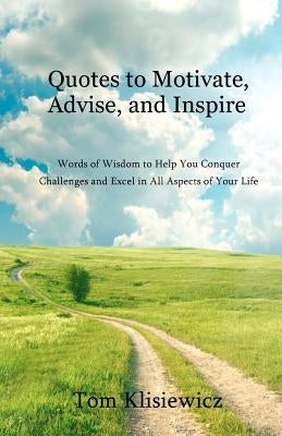 Quotes to Motivate, Advise, and Inspire: Words of Wisdom to Help You Conquer Challenges and Excel in All Aspects of Your Life by Rawls, Laura