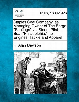 Staples Coal Company, as Managing Owner of the Barge "Santiago" vs. Steam Pilot Boat "Philadelphia," Her Engines, Tackle and Apparel by Dawson, H. Alan