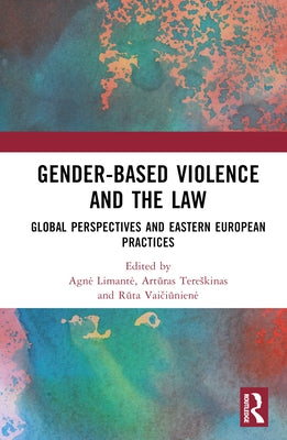 Gender-Based Violence and the Law: Global Perspectives and Eastern European Practices by Limante, Agne