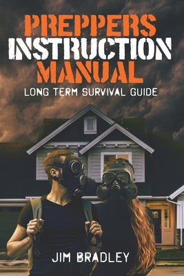 Preppers instruction manual: Long term survival guide by Bradley, Jim