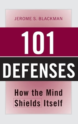 101 Defenses: How the Mind Shields Itself by Blackman, Jerome S.