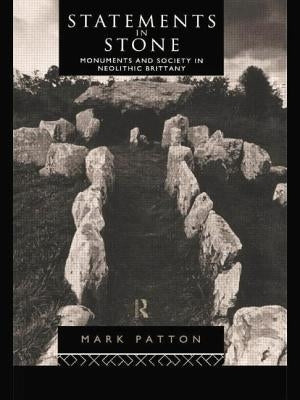 Statements in Stone: Monuments and Society in Neolithic Brittany by Patton, Mark