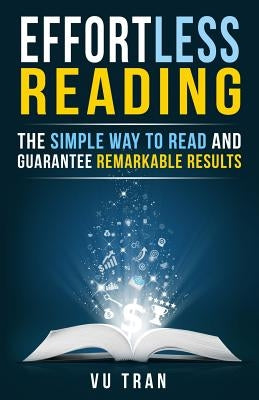 Effortless Reading: The Simple Way to Read and Guarantee Remarkable Results by Tran, Vu