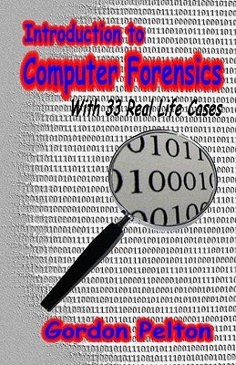 Introduction to Computer Forensics: With 33 Real Life Cases by Pelton, Gordon E.