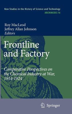 Frontline and Factory: Comparative Perspectives on the Chemical Industry at War, 1914-1924 by MacLeod, Roy