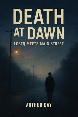 Death at Dawn: LGBTQ Meets Main Street by Day, Arthur