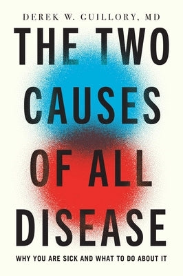 The Two Causes of All Disease: Why You Are Sick--And What to Do about It by Guillory, Derek, MD