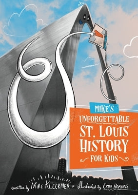 Mike's Unforgettable St. Louis History, For Kids by Kleckner, Mike