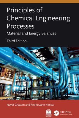 Principles of Chemical Engineering Processes: Material and Energy Balances by Ghasem, Nayef