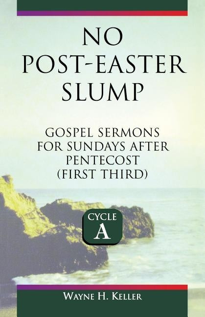 No-Post Easter Slump: Gospel Sermons for Sundays After Pentecost (First Third): Cycle a by Keller, Wayne H.