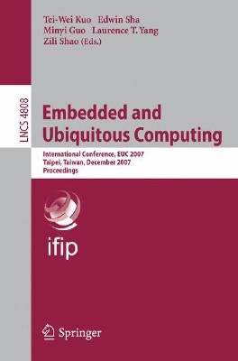 Embedded and Ubiquitous Computing: Ifip International Conference, Euc 2007, Taipei, Taiwan, December 17-20, 2007, Proceedings by Kuo, Tei-Wei