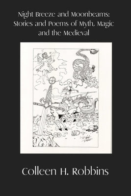 Night Breeze and Moonbeams: Stories and Poems of Myth, Magic, and the Medieval by Robbins, Colleen H.