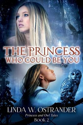 The Princess Who Could Be You, Book 2: Princess and Owl Tales by Ostrander Dr, Linda W.
