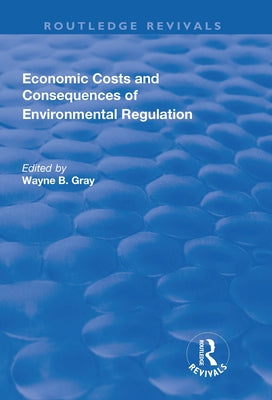 Economic Costs and Consequences of Environmental Regulation by Gray, Wayne B.